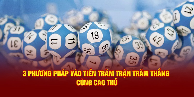 3 phương pháp vào tiền trăm trận trăm thắng cùng cao thủ