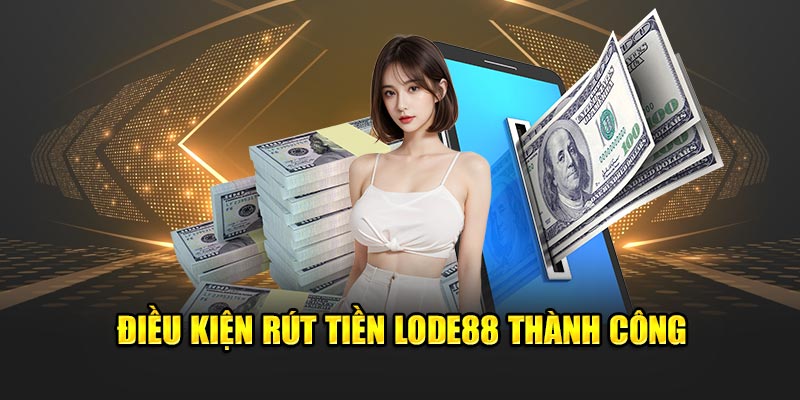 Điều kiện rút tiền Lode88 thành công